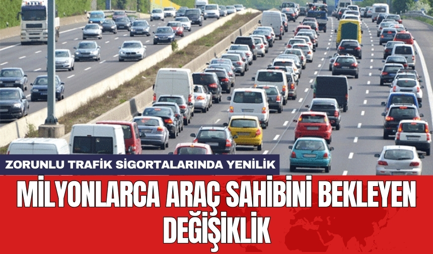 Zorunlu trafik sigortalarında yenilik: Milyonlarca araç sahibini bekleyen değişiklik