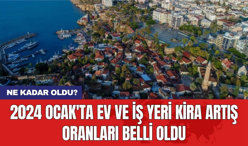 2024 Ocak'ta ev ve iş yeri kira artış oranları belli oldu: Ne kadar oldu?