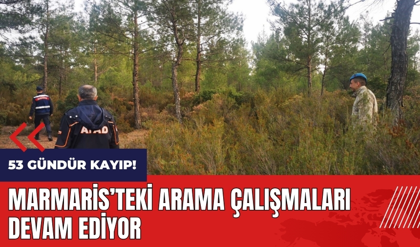 53 gündür kayıp! Marmaris'teki arama çalışmaları devam ediyor