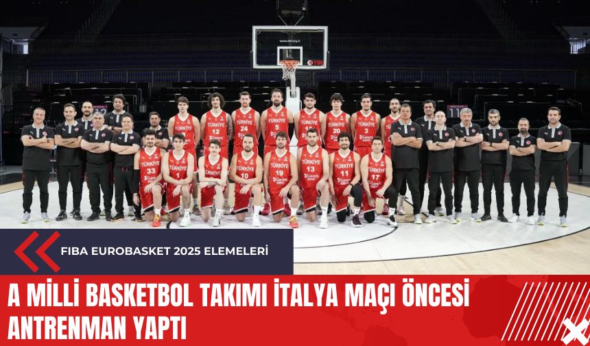 A Milli Basketbol Takımı İtalya maçı öncesi antrenman yaptı