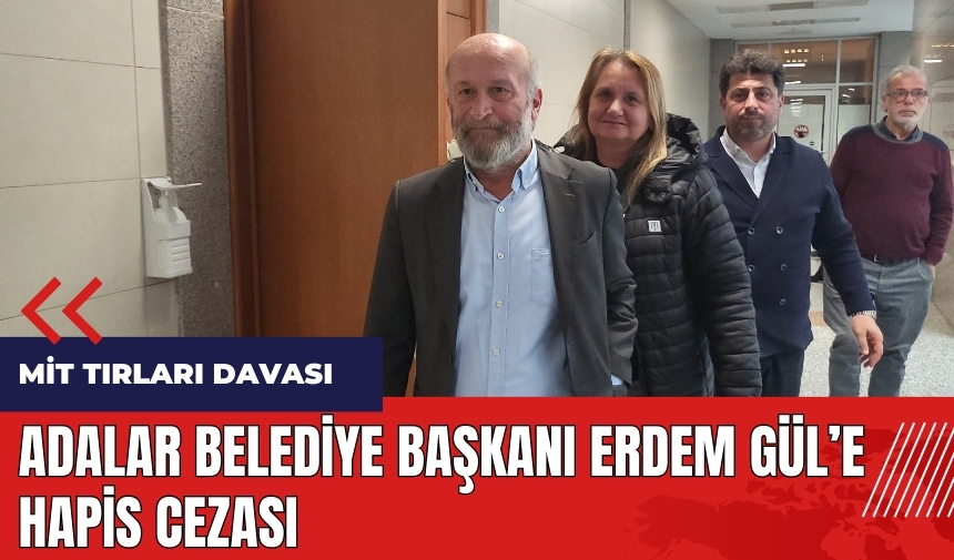 Adalar Belediye Başkanı Erdem Gül'e hapis cezası