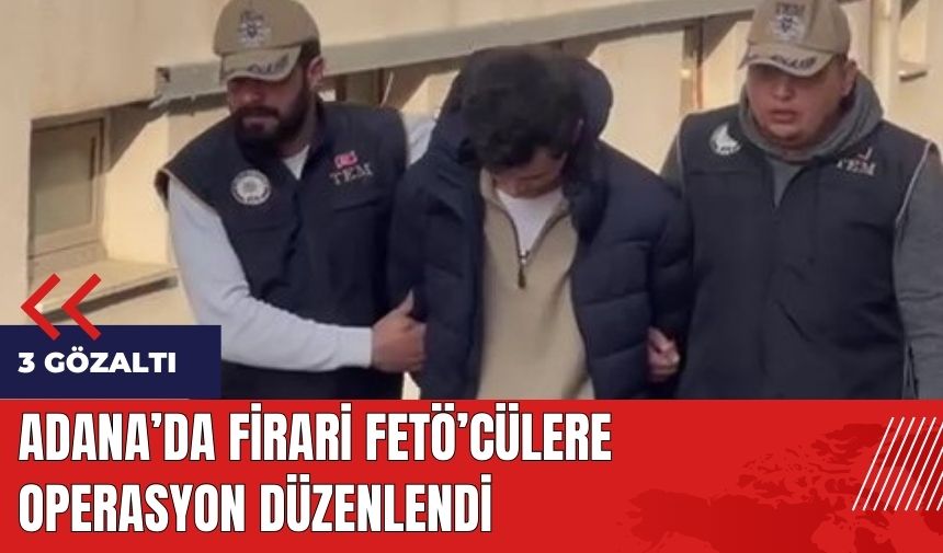 Adana'da firari FET*'cülere operasyon düzenlendi