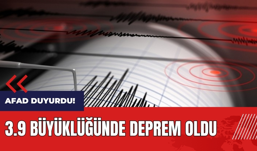 AFAD duyurdu! 3.9 büyüklüğünde deprem oldu