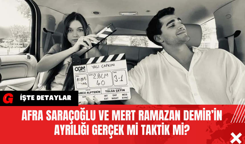 Afra Saraçoğlu ve Mert Ramazan Demir’in Ayrılığı Gerçek mi Taktik mi?