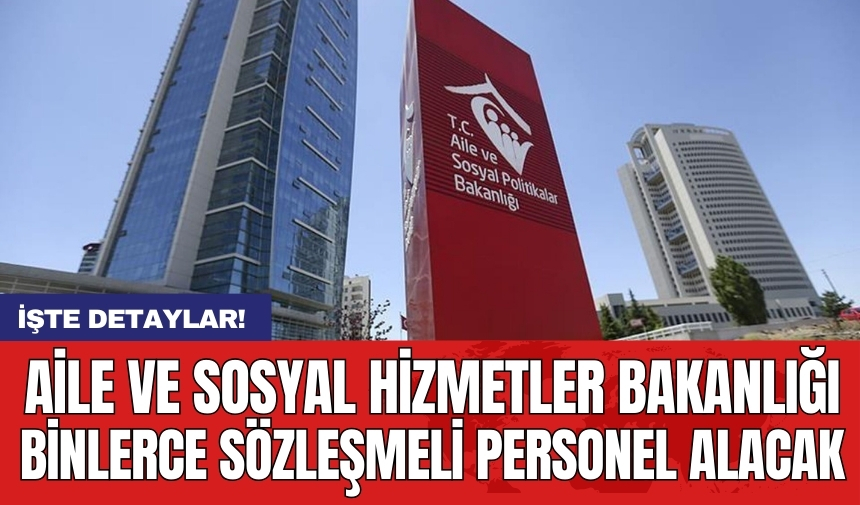 Aile ve Sosyal Hizmetler Bakanlığı binlerce sözleşmeli personel alacak