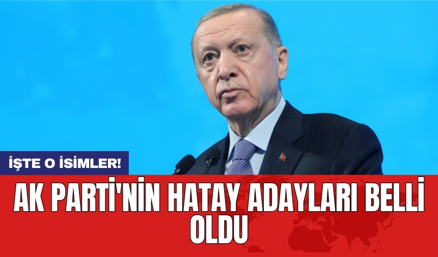 AK Parti'nin Hatay adayları belli oldu