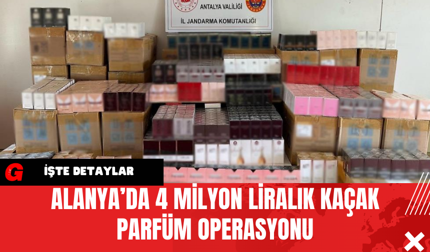 Alanya’da 4 Milyon Liralık Kaçak Parfüm Operasyonu