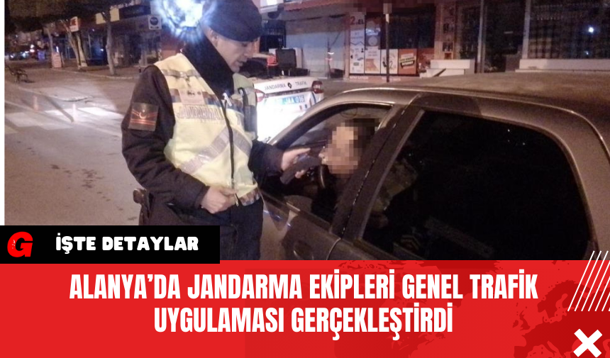 Alanya’da Jandarma Ekipleri Genel Trafik Uygulaması Gerçekleştirdi