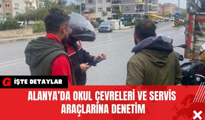 Alanya’da Okul Çevreleri ve Servis Araçlarına Denetim