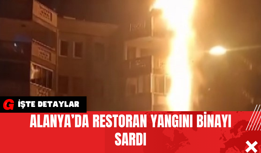 Alanya’da Restoran Yangını Binayı Sardı