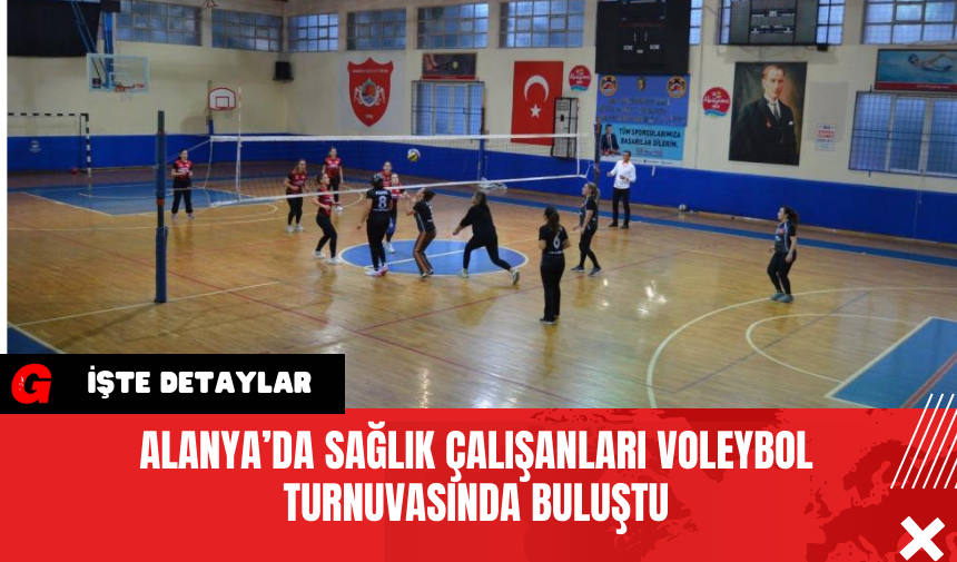 Alanya’da Sağlık Çalışanları Voleybol Turnuvasında Buluştu