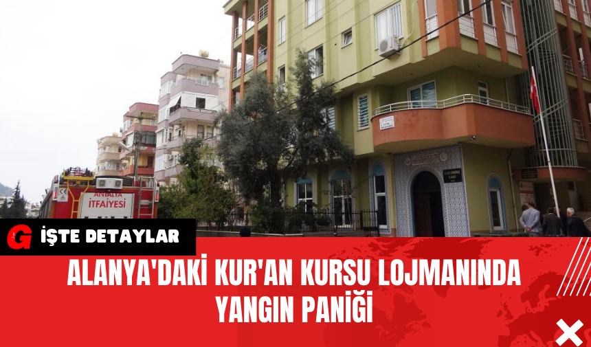 Alanya'daki Kur'an Kursu Lojmanında Yangın Paniği