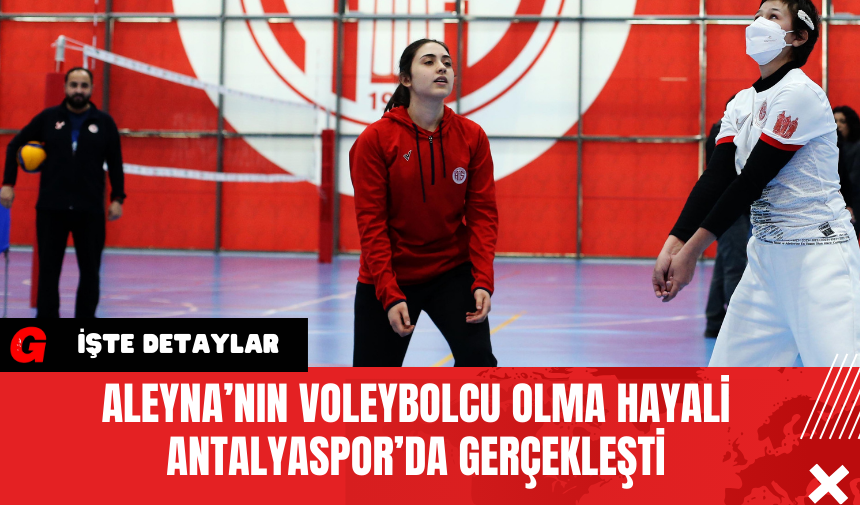 Aleyna’nın Voleybolcu Olma Hayali Antalyaspor’da Gerçekleşti