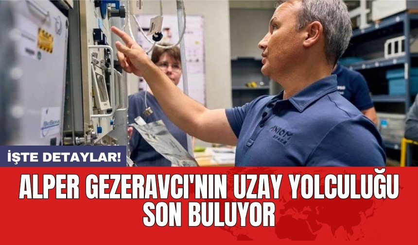 Alper Gezeravcı'nın uzay yolculuğu son buluyor