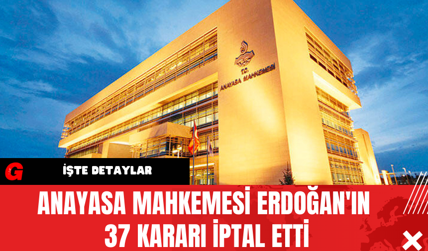 Anayasa Mahkemesi Erdoğan'ın 37 Kararı İptal Etti