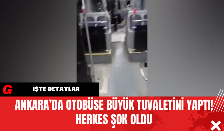 Ankara’da Otobüse Büyük Tuvaletini Yaptı! Herkes Şok Oldu