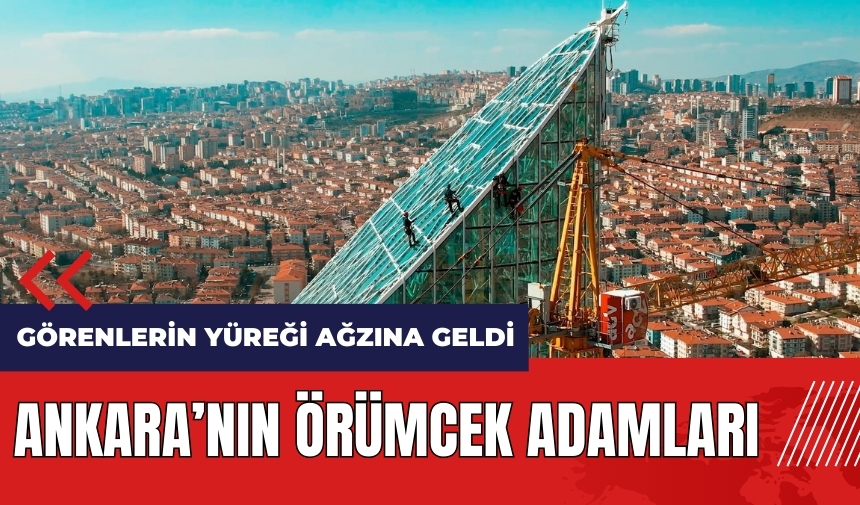 Ankara'nın örümcek adamları! Görenlerin yüreği ağzına geldi