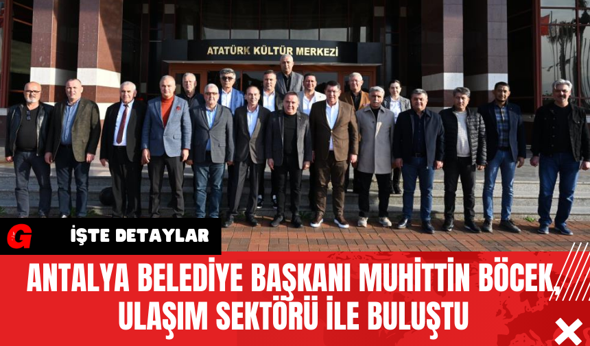 Antalya Belediye Başkanı Muhittin Böcek Ulaşım Sektörü ile Buluştu