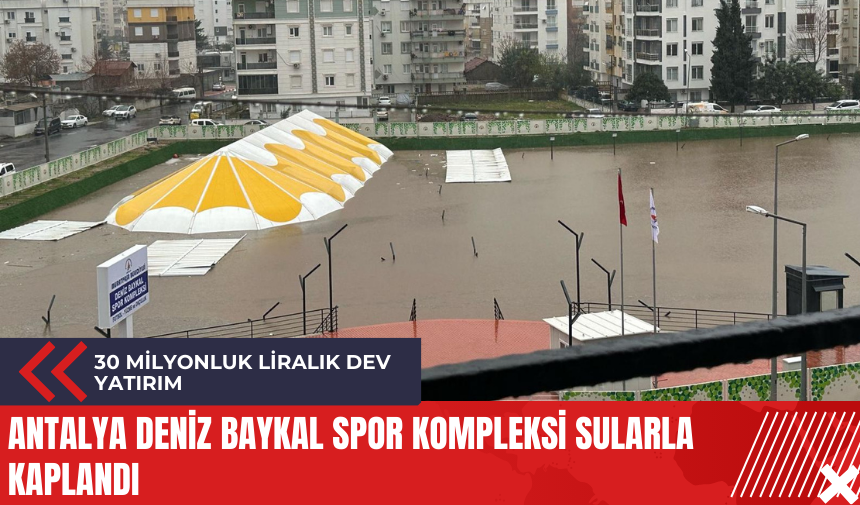 Antalya Deniz Baykal Spor Kompleksi sularla kaplandı