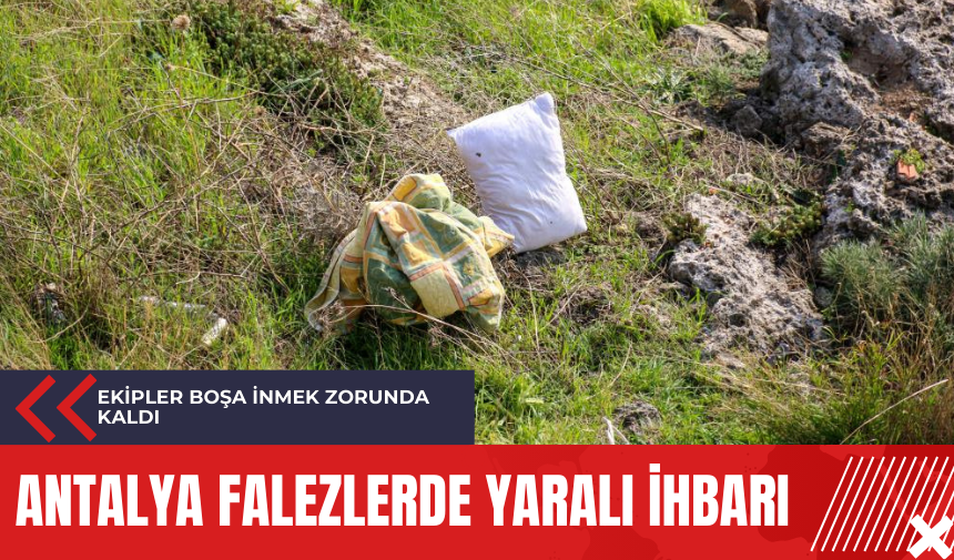 Antalya falezlerde yaralı ihbarı: Ekipler boşa inmek zorunda kaldı