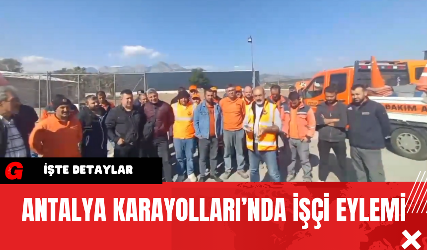 Antalya Karayolları’nda İşçi Eylemi