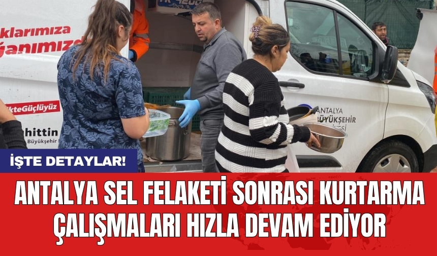 Antalya sel felaketi sonrası kurtarma çalışmaları hızla devam ediyor