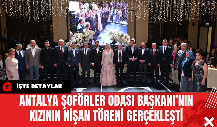 Antalya Şoförler Odası Başkanı’nın Kızının Nişan Töreni Gerçekleşti