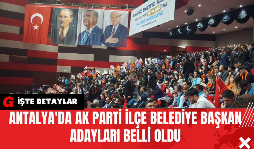 Antalya'da AK Parti İlçe Belediye Başkan Adayları Belli Oldu