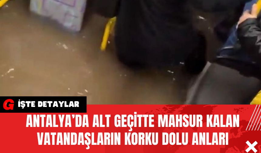 Antalya’da Alt Geçitte Mahsur Kalan Vatandaşların Korku Dolu Anları