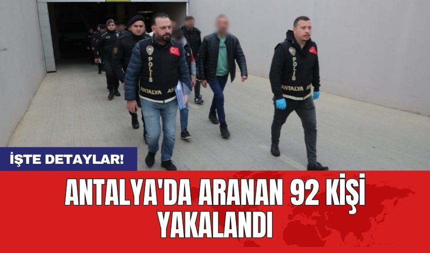 Antalya'da aranan 92 kişi yakalandı