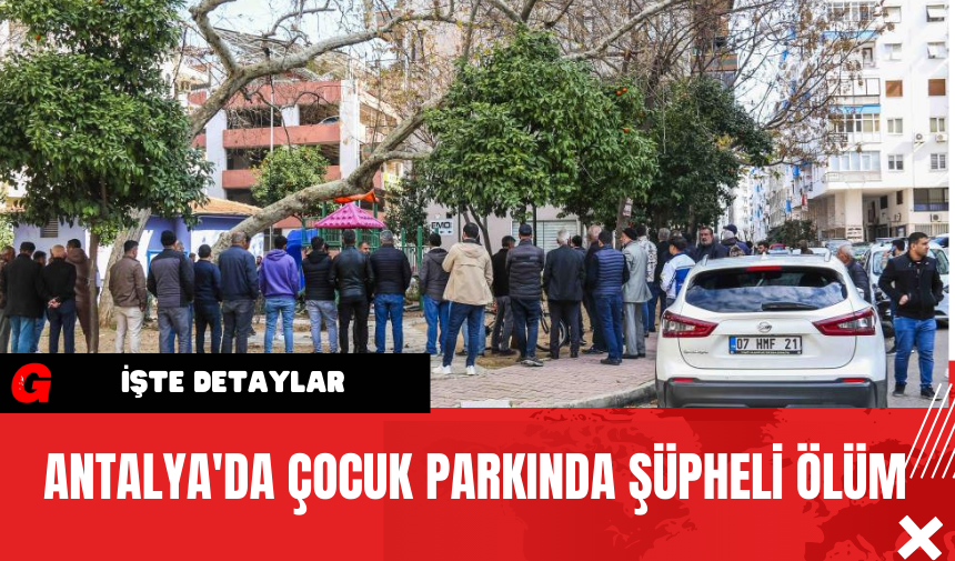 Antalya'da Çocuk Parkında Şüpheli Ölüm