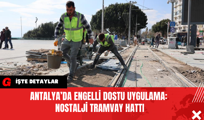 Antalya’da Engelli Dostu Uygulama: Nostalji Tramvay Hattı