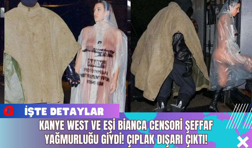 Kanye West ve eşi Bianca Censori Şeffaf Yağmurluğu Giydi! Çıplak Dışarı Çıktı!