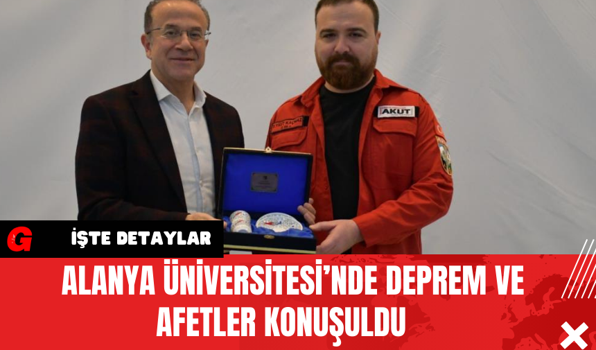 Alanya Üniversitesi’nde Deprem ve Afetler Konuşuldu