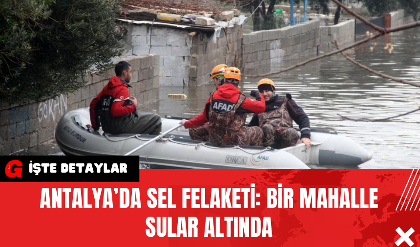 Antalya’da Sel Felaketi: Bir Mahalle Sular Altında