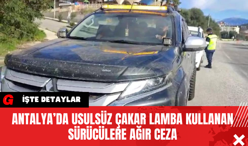 Antalya’da Usulsüz Çakar Lamba Kullanan Sürücülere Ağır Ceza