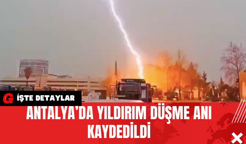 Antalya’da Yıldırım Düşme Anı Kaydedildi