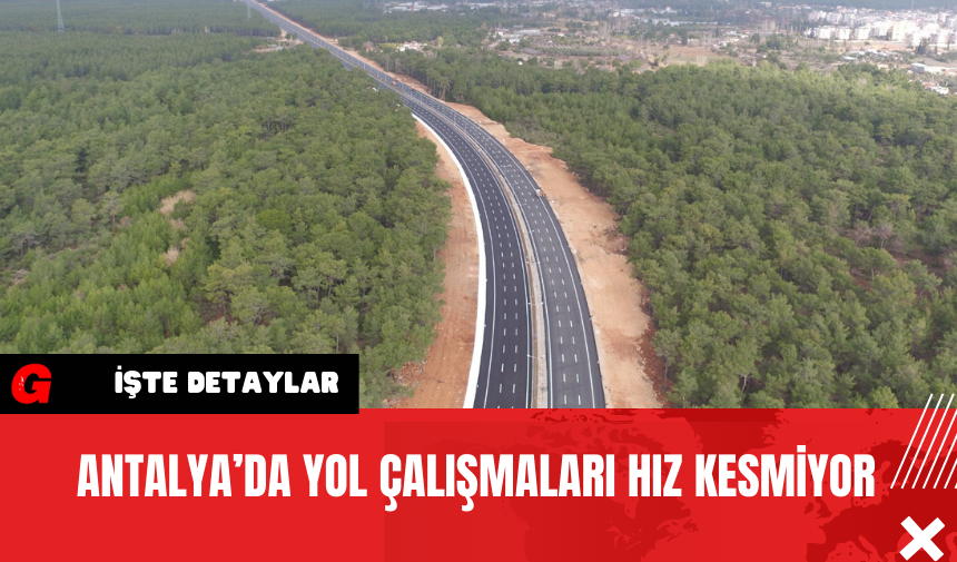 Antalya’da Yol Çalışmaları Hız Kesmiyor