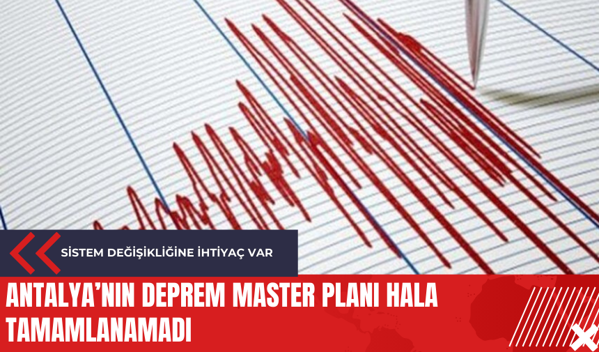 Antalya’nın Deprem Master Planı hala tamamlanamadı