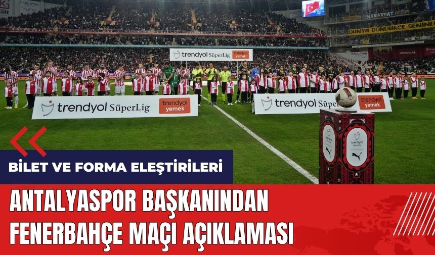 Antalyaspor Başkanından Fenerbahçe maçı açıklaması