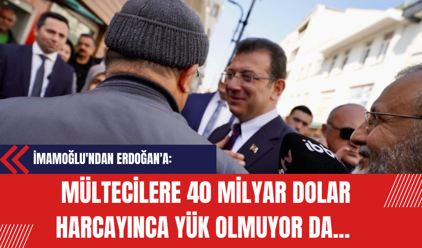 İmamoğlu'ndan Erdoğan'a: Mültecilere 40 milyar dolar harcayınca yük olmuyor da...