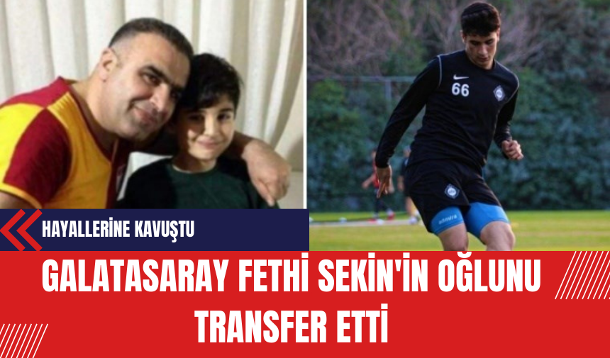 Galatasaray Fethi Sekin'in Oğlunu Transfer Etti