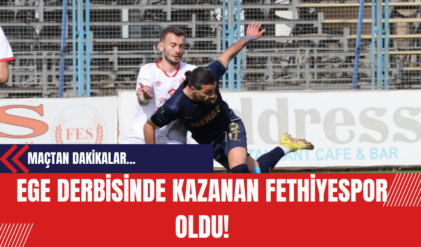 Ege derbisinde kazanan Fethiyespor oldu!