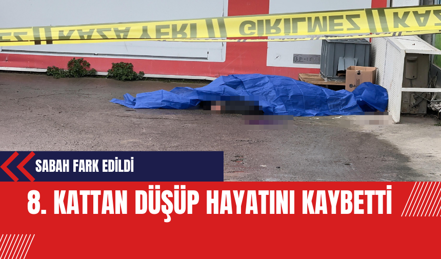 8. kattan düşüp hayatını kaybetti