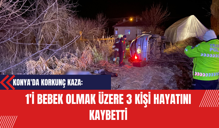 Konya'da Korkunç Kaza: 1'i Bebek Olmak Üzere 3 Kişi Hayatını Kaybetti