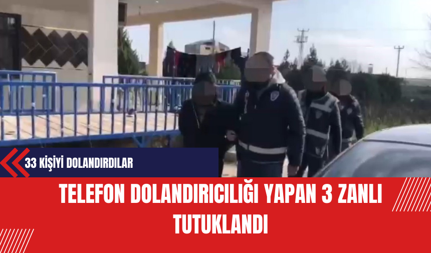 Telefon Dolandırıcılığı Yapan 3 Zanlı Tutuklandı