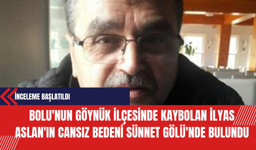 Bolu'nun Göynük İlçesinde Kaybolan İlyas Aslan'ın Cansız Bedeni Sünnet Gölü'nde Bulundu