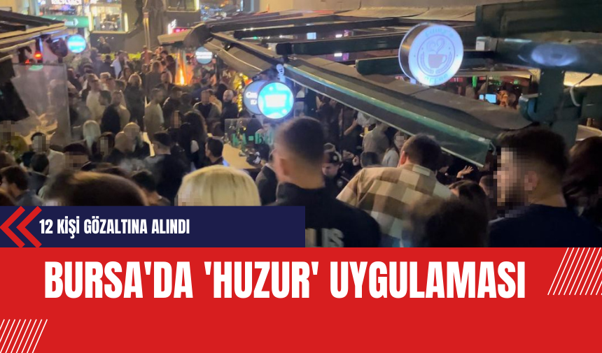 Bursa'da 'Huzur' Uygulaması: 12 Kişi Gözaltına Alındı