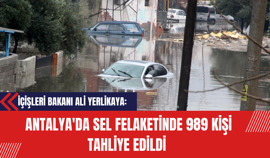 İçişleri Bakanı Ali Yerlikaya: Antalya'da Sel Felaketinde 989 Kişi Tahliye Edildi