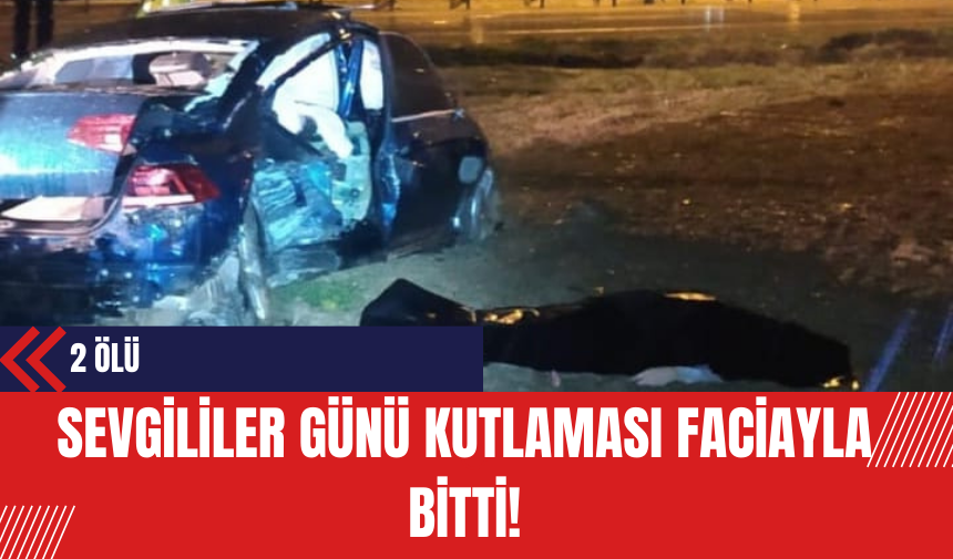 Sevgililer Günü Kutlaması Faciayla bitti: 2 Ölü